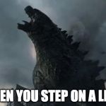 The pain...the horror... | WHEN YOU STEP ON A LEGO | image tagged in lego,godzilla | made w/ Imgflip meme maker