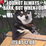 most interesting husky | I DO NOT ALWAYS BARK, BUT WHEN I DO; ITS AT 12:08 | image tagged in most interesting husky | made w/ Imgflip meme maker