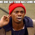 did someone say chappelle | DID SOME ONE SAY THOR HAS SOME ROCKS? | image tagged in did someone say chappelle | made w/ Imgflip meme maker