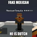 mexican memer | FAKE MEXICAN; HE IS DUTCH | image tagged in mexican memer | made w/ Imgflip meme maker