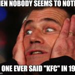 Stranger Things production error # ?? | WHEN NOBODY SEEMS TO NOTICE; NO ONE EVER SAID "KFC" IN 1984 | image tagged in angry mel,stranger things | made w/ Imgflip meme maker
