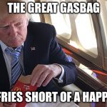 Happy Meal | THE GREAT GASBAG; MANY FRIES SHORT OF A HAPPY MEAL | image tagged in happy meal | made w/ Imgflip meme maker