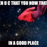 shooting stars | WHEN U C THAT YOU NOW THAT UR; IN A GOOD PLACE | image tagged in shooting stars | made w/ Imgflip meme maker
