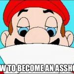 Hotel Mario Letter | HOW TO BECOME AN ASSHOLE | image tagged in hotel mario letter | made w/ Imgflip meme maker