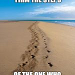 Footsteps in the sand | THE LORD MAKES FIRM THE STEPS; OF THE ONE WHO DELIGHTS IN HIM | image tagged in footsteps in the sand | made w/ Imgflip meme maker