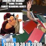 so much books | LOOKING FOR DRAMA?          COME TO OUR FAMILY REANDING NIHGT! FROM 18:30 TO 20:00 | image tagged in so much books | made w/ Imgflip meme maker