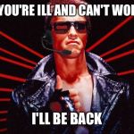 Ill be back | WHEN YOU'RE ILL AND CAN'T WORK OUT. I'LL BE BACK | image tagged in ill be back | made w/ Imgflip meme maker