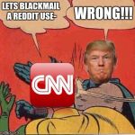 CNN: corrupt news network | LETS BLACKMAIL A REDDIT USE-; WRONG!!! | image tagged in trump slaps cnn | made w/ Imgflip meme maker