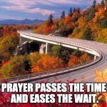Autumn road  | PRAYER PASSES THE TIME AND EASES THE WAIT. | image tagged in autumn road | made w/ Imgflip meme maker
