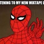 spiderman approves | LISTENING TO MY NEW MIXTAPE LIKE | image tagged in spiderman approves | made w/ Imgflip meme maker