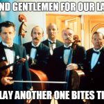 Titanic's Last Band | LADIES AND GENTLEMEN FOR OUR LAST SONG; LET 'S PLAY ANOTHER ONE BITES THE DUST | image tagged in titanic's last band | made w/ Imgflip meme maker