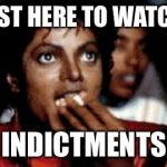 Popcorn | I’M JUST HERE TO WATCH THE; INDICTMENTS | image tagged in popcorn | made w/ Imgflip meme maker