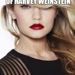 Model | I'M ONLY RICH & FAMOUS BECAUSE OF HARVEY WEINSTEIN; SO I'M ENTITLED TO BE A VICTIM | image tagged in model | made w/ Imgflip meme maker
