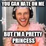 Ssundee | YOU CAN HATE ON ME; BUT I'M A PRETTY PRINCESS | image tagged in ssundee | made w/ Imgflip meme maker