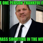 If it bleeds it leads | THE ONE PERSON THANKFUL FOR; A MASS SHOOTING IN THE NEWS | image tagged in harvey weinstein please come in | made w/ Imgflip meme maker
