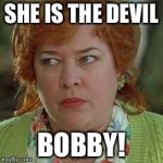 waterboy mom | SHE IS THE DEVIL; BOBBY! | image tagged in waterboy mom | made w/ Imgflip meme maker