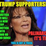 Palinarctica.  It's time. | TRUMP SUPPORTERS! JOIN ME IN ANTARCTICA AND WE WILL START A NEW COUNTRY . . .  PALINARCTICA . . . WITH GUNS, AND NO TAXES, AND GUNS! PALINARCTICA.  IT'S TIME. THIS IS NOT A TRICK. | image tagged in sarah palin smile,palinarctica,memes,sarah palin | made w/ Imgflip meme maker