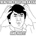 so confused | WHEN YOU CHEAT ON AN EXAM; AND FAIL IT | image tagged in so confused | made w/ Imgflip meme maker