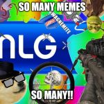 MLG | SO MANY MEMES; SO MANY!! | image tagged in mlg | made w/ Imgflip meme maker