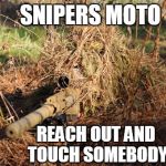 sniper | SNIPERS MOTO; REACH OUT AND TOUCH SOMEBODY | image tagged in sniper | made w/ Imgflip meme maker