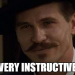 Doc Holiday | VERY INSTRUCTIVE | image tagged in doc holiday | made w/ Imgflip meme maker