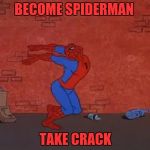 spiderman on drugs | BECOME SPIDERMAN; TAKE CRACK | image tagged in spiderman on drugs | made w/ Imgflip meme maker