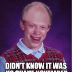bad luck bald brian | DIDN'T KNOW IT WAS NO SHAVE NOVEMBER | image tagged in bad luck bald brian | made w/ Imgflip meme maker