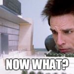 zoolander school | NOW WHAT? | image tagged in zoolander school | made w/ Imgflip meme maker