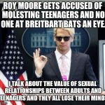Milo Yiannopoulos | ROY MOORE GETS ACCUSED OF MOLESTING TEENAGERS AND NO ONE AT BREITBART BATS AN EYE. I TALK ABOUT THE VALUE OF SEXUAL RELATIONSHIPS BETWEEN ADULTS AND TEENAGERS AND THEY ALL LOSE THEIR MINDS. | image tagged in milo yiannopoulos,memes,breitbart,ephebophile,roy moore,roman polanski | made w/ Imgflip meme maker