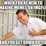 heart attack | WHEN YOU'RE NEW TO MAKING MEMES ON IMGFLIP; AND YOU GET DOWN VOTED | image tagged in heart attack | made w/ Imgflip meme maker