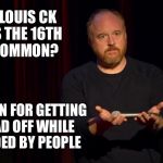 Louis CK | WHAT DO LOUIS CK AND LOUIS THE 16TH HAVE IN COMMON? BOTH KNOWN FOR GETTING THEIR HEAD OFF WHILE SURROUNDED BY PEOPLE | image tagged in louis ck | made w/ Imgflip meme maker