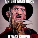 Freddy Kruger | FREDDY KRUGER HAD A NIGHT MARE ONCE; IT WAS KNOWN AS CHUCK NORRIS | image tagged in freddy kruger | made w/ Imgflip meme maker