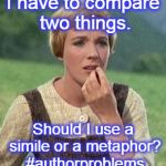 Julie Andrews confused | I have to compare two things. Should I use a simile or a metaphor? #authorproblems | image tagged in julie andrews confused | made w/ Imgflip meme maker