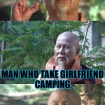 Wise Man Say | WISE MAN SAY . . . MAN WHO TAKE GIRLFRIEND CAMPING, HAVE ONE IN TENT | image tagged in wise man say | made w/ Imgflip meme maker