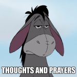 eeyore | THOUGHTS AND PRAYERS | image tagged in eeyore | made w/ Imgflip meme maker