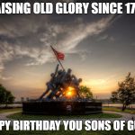usmc birthday | RAISING OLD GLORY SINCE 1775; HAPPY BIRTHDAY YOU SONS OF GUNS. | image tagged in usmc birthday | made w/ Imgflip meme maker