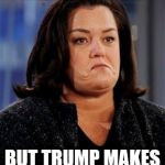 Suicidal Rosie Thoughts | MY ADOPTED DAUGHTER WANTS NOTHING TO DO WITH ME; BUT TRUMP MAKES ME SUICIDAL | image tagged in suicidal rosie thoughts | made w/ Imgflip meme maker