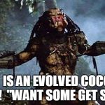 Predator | THIS  IS AN EVOLVED COCONUT CRAB!  "WANT SOME GET SOME"! | image tagged in predator | made w/ Imgflip meme maker