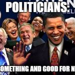 Politicians Laughing | POLITICIANS:; UP TO SOMETHING AND GOOD FOR NOTHING | image tagged in politicians laughing | made w/ Imgflip meme maker