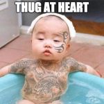 Thug Life | THUG AT HEART | image tagged in thug life | made w/ Imgflip meme maker