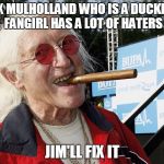 jimmy savile | ALEX MULHOLLAND WHO IS A DUCKMAN FANGIRL HAS A LOT OF HATERS; JIM'LL FIX IT | image tagged in jimmy savile | made w/ Imgflip meme maker