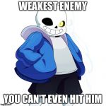 Sans Undertale | WEAKEST ENEMY; YOU CAN'T EVEN HIT HIM | image tagged in sans undertale | made w/ Imgflip meme maker