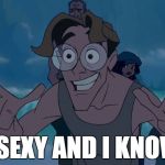 You know it's true. | I'M SEXY AND I KNOW IT | image tagged in milo thatch reaction,atlantis,disney,i'm sexy and i know it | made w/ Imgflip meme maker