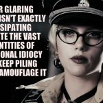 Scarlett Johansson, Silkin Floss,  The Spirit | YOUR GLARING IDIOCY ISN'T EXACTLY DISSIPATING  DESPITE THE VAST QUANTITIES OF ADDITIONAL IDIOCY YOU KEEP PILING ON TO CAMOUFLAGE IT | image tagged in scarlett johansson silkin floss  the spirit | made w/ Imgflip meme maker