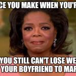 Stars: they're just like us! | THE FACE YOU MAKE WHEN YOU'RE RICH; AND YOU STILL CAN'T LOSE WEIGHT OR GET YOUR BOYFRIEND TO MARRY YOU | image tagged in oprah winfrey,dieting | made w/ Imgflip meme maker