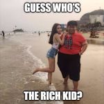 rich kid | GUESS WHO'S; THE RICH KID? | image tagged in guess who's the rich kid,rich people | made w/ Imgflip meme maker