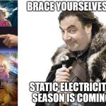 Getting that shock when you least expect it | BRACE YOURSELVES... STATIC ELECTRICITY SEASON IS COMING | image tagged in mr bean brace yourself,memes,shocked,surprise | made w/ Imgflip meme maker