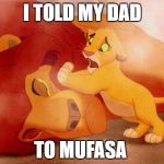 Lion king | I TOLD MY DAD; TO MUFASA | image tagged in lion king | made w/ Imgflip meme maker