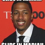 Nick Cannon | SLIDE IN MARIAH; SLIDE IN MARIAH | image tagged in nick cannon | made w/ Imgflip meme maker