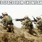 soldiers | SAFE SPACE FROM SNOWFLAKES. | image tagged in soldiers | made w/ Imgflip meme maker